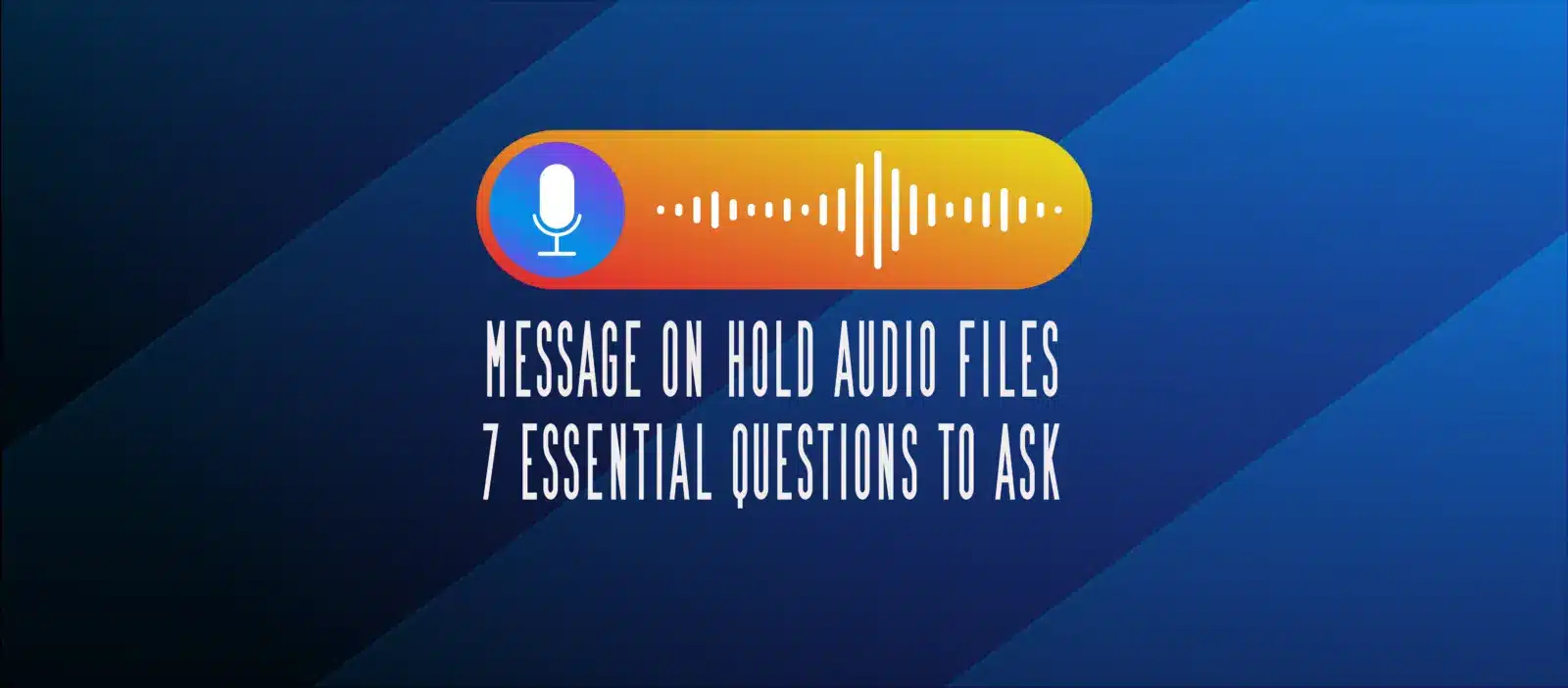 Message On Hold Audio Files - 7 Essential Questions To Ask